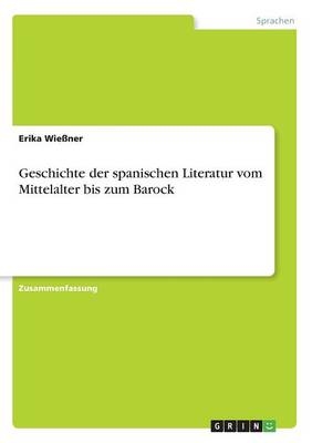 Geschichte der spanischen Literatur vom Mittelalter bis zum Barock - Erika WieÃner