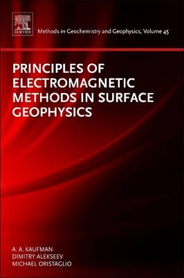 Principles of Electromagnetic Methods in Surface Geophysics - Alex A. Kaufman, Dimitry Alekseev, Michael Oristaglio