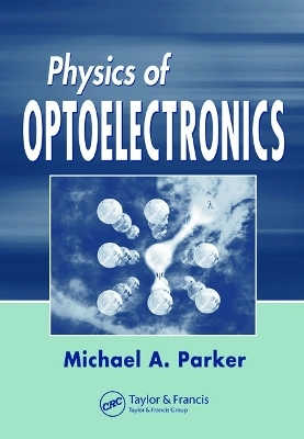 Physics of Optoelectronics - Michael A. Parker