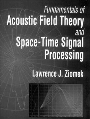 Fundamentals of Acoustic Field Theory and Space-Time Signal Processing - Lawrence Ziomek