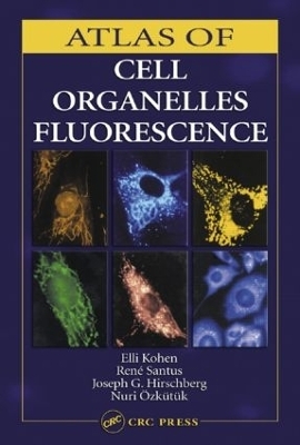 Atlas of Cell Organelles Fluorescence - Elli Kohen, Rene Santus, Joseph G. Hirschberg, Nuri Ozkutuk