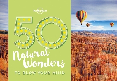 50 Natural Wonders To Blow Your Mind - Lonely Planet, Kalya Ryan