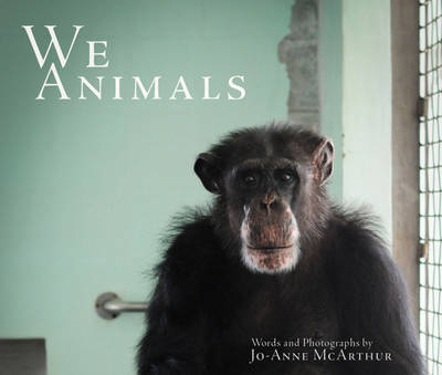 We Animals - Jo-Anne McArthur