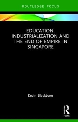 Education, Industrialization and the End of Empire in Singapore - Kevin Blackburn