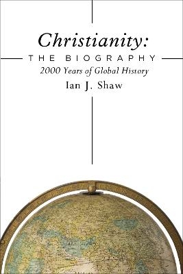 Christianity: The Biography - Ian J. Shaw