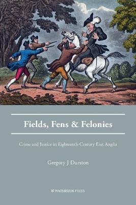 Fields, Fens and Felonies - Gregory J Durston