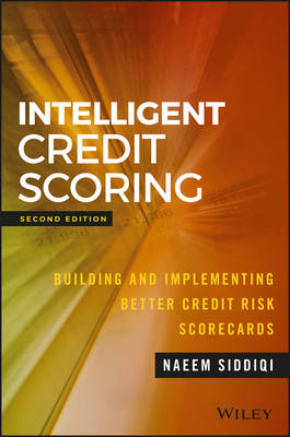 Intelligent Credit Scoring – Building and Implementing Better Credit Risk Scorecards 2e - Naeem Siddiqi