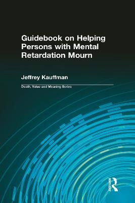 Guidebook on Helping Persons with Mental Retardation Mourn - Jeffrey Kauffman