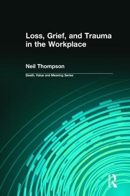 Loss, Grief, and Trauma in the Workplace - Neil Thompson, Dale Lund