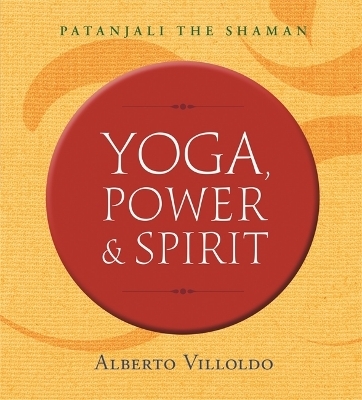 Yoga, Power, and Spirit - Alberto Villoldo