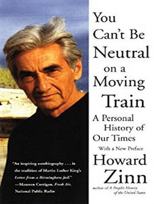 You Can't Be Neutral on a Moving Train - Howard Zinn