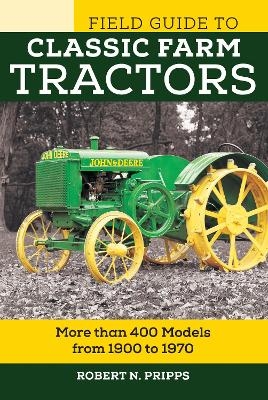 Field Guide to Classic Farm Tractors - Robert N. Pripps