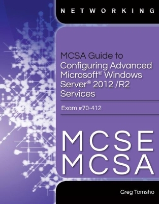 MCSA Guide to Configuring Advanced Microsoft Windows Server 2012 /R2 Services, Exam 70-412 - Greg Tomsho