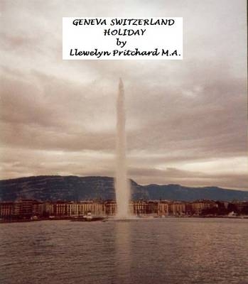 Geneva Switzerland Holiday - Llewelyn Pritchard M.A.