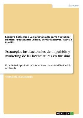 Estrategias institucionales de impulsiÃ³n y marketing de las licenciaturas enturismo - Leandro Colacchio, Lucila Catania Di Salvo, Catalina Delucchi, Paula MarÃ­a Lembo, Bernarda Nieves, Patricia Portillo