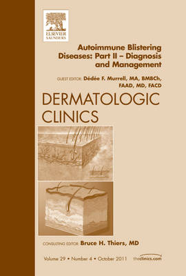 Autoimmune Blistering Diseases, Part II - Diagnosis and Management, An Issue of Dermatologic Clinics - Dédée F. Murrell