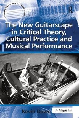 The New Guitarscape in Critical Theory, Cultural Practice and Musical Performance - Kevin Dawe