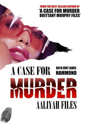 A Case for Murder: Aaliyah Files - Bryn Curt James Hammond