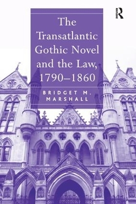 The Transatlantic Gothic Novel and the Law, 1790–1860 - Bridget M. Marshall