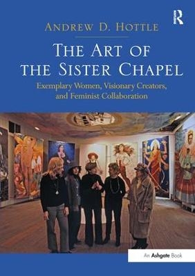 The Art of the Sister Chapel - Andrew Hottle