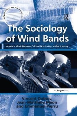 The Sociology of Wind Bands - Vincent Dubois, Jean-Matthieu Méon, translated by Jean-Yves Bart