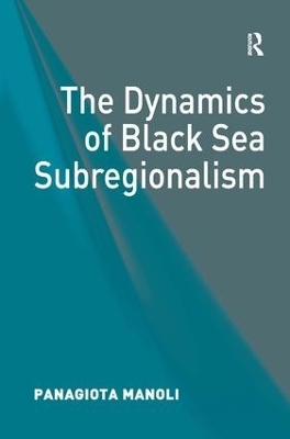 The Dynamics of Black Sea Subregionalism - Panagiota Manoli