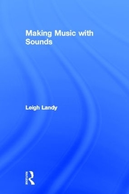 Making Music with Sounds - Leigh Landy