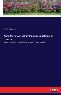 Anna Maria von Schürmann, die Jungfrau von Utrecht - Emil Quandt