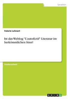 Ist das Weblog "LÂ¿autofictif" Literatur im herkÃ¶mmlichen Sinn? - Valerie Lehnert