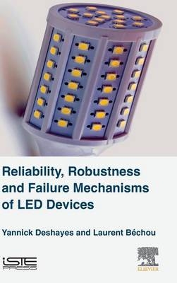 Reliability, Robustness and Failure Mechanisms of LED Devices - Yannick Deshayes, Laurent Bechou