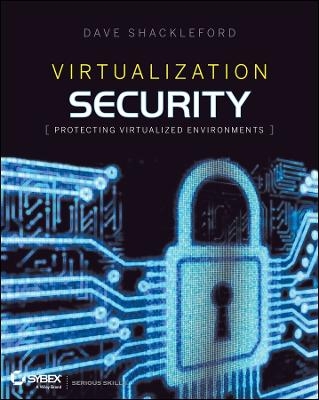 Virtualization Security – Protecting Virtualized Environments - D Shackleford