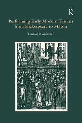 Performing Early Modern Trauma from Shakespeare to Milton - Thomas P. Anderson