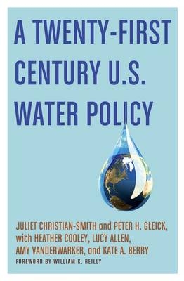 A Twenty-First Century U.S. Water Policy - Juliet Christian-Smith, Peter H. Gleick, Heather Cooley, Lucy Allen, Amy Vanderwarker