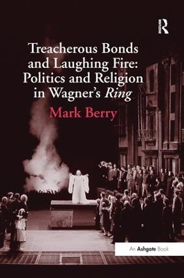 Treacherous Bonds and Laughing Fire: Politics and Religion in Wagner's Ring - Mark Berry