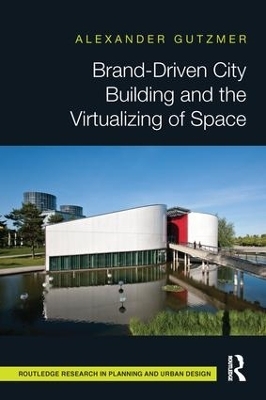 Brand-Driven City Building and the Virtualizing of Space - Alexander Gutzmer