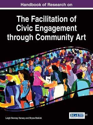 Handbook of Research on the Facilitation of Civic Engagement through Community Art - Leigh Nanney Hersey, Bryna Bobick