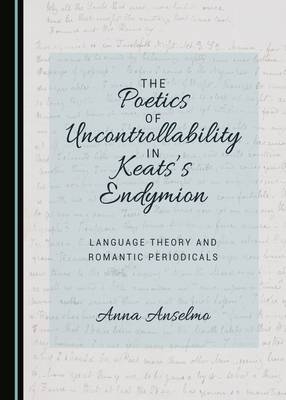 The Poetics of Uncontrollability in Keats's Endymion - Anna Anselmo