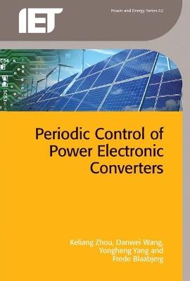 Periodic Control of Power Electronic Converters - Keliang Zhou, Danwei Wang, Yongheng Yang, Frede Blaabjerg
