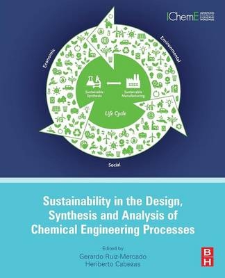 Sustainability in the Design, Synthesis and Analysis of Chemical Engineering Processes - Gerardo Ruiz Mercado, Heriberto Cabezas