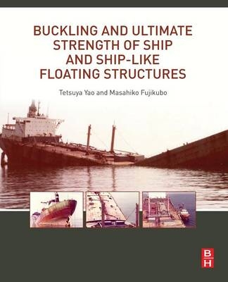 Buckling and Ultimate Strength of Ship and Ship-like Floating Structures - Tetsuya Yao, Masahiko Fujikubo