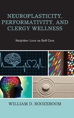 Neuroplasticity, Performativity, and Clergy Wellness - William D. Roozeboom