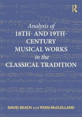 Analysis of 18th- and 19th-Century Musical Works in the Classical Tradition - David Beach, Ryan McClelland