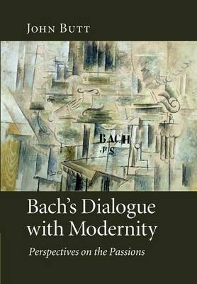 Bach's Dialogue with Modernity - John Butt