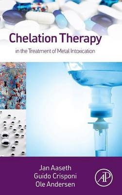 Chelation Therapy in the Treatment of Metal Intoxication - Jan Aaseth, Guido Crisponi, Ole Anderson