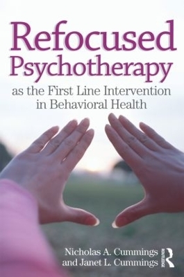 Refocused Psychotherapy as the First Line Intervention in Behavioral Health - Nicholas A Cummings, Janet L Cummings
