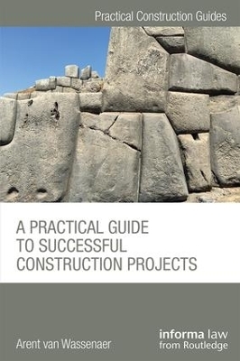 A Practical Guide to Successful Construction Projects - Arent Van Wassenaer