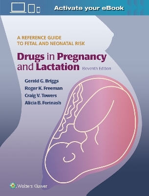 Drugs in Pregnancy and Lactation - Gerald G. Briggs, Roger K. Freeman, Craig V. Towers, Alicia B. Forinash