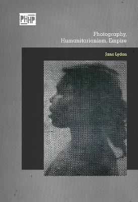 Photography, Humanitarianism, Empire - Jane Lydon