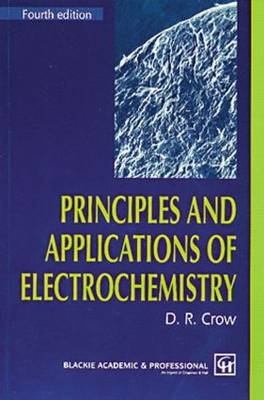 Principles and Applications of Electrochemistry - D.R. Crow