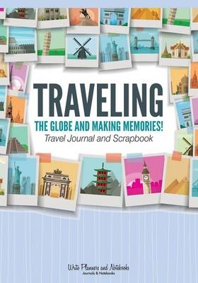 Traveling the Globe and Making Memories! Travel Journal and Scrapbook -  Write Planners and Notebooks